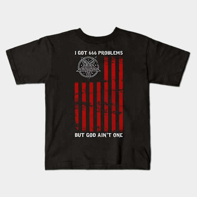 I Got 666 Problems But God Ain't One - Satanic Gift Kids T-Shirt by biNutz